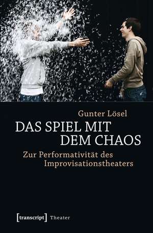 Das Spiel mit dem Chaos: Zur Performativität des Improvisationstheaters de Gunter Lösel