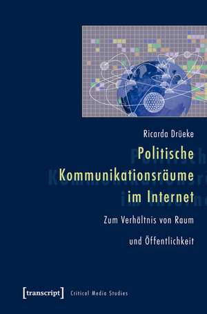 Politische Kommunikationsräume im Internet: Zum Verhältnis von Raum und Öffentlichkeit de Ricarda Drüeke