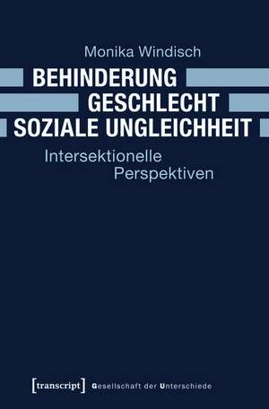 Behinderung - Geschlecht - Soziale Ungleichheit: Intersektionelle Perspektiven de Monika Windisch