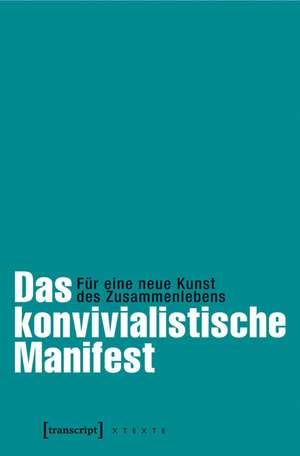 Das konvivialistische Manifest: Für eine neue Kunst des Zusammenlebens (herausgegeben von Frank Adloff und Claus Leggewie in Zusammenarbeit mit dem Käte Hamburger Kolleg / Centre for Global Cooperation Research Duisburg, übersetzt aus dem Französischen von Eva Moldenhauer) de Les Convivialistes