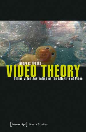 Video Theory: Online Video Aesthetics or the Afterlife of Video de Andreas Treske