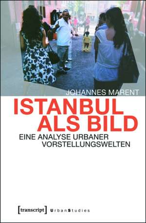 Istanbul als Bild: Eine Analyse urbaner Vorstellungswelten de Johannes Marent