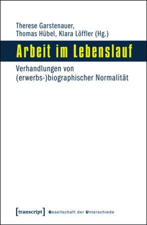 Arbeit im Lebenslauf: Verhandlungen von (erwerbs-)biographischer Normalität de Therese Garstenauer