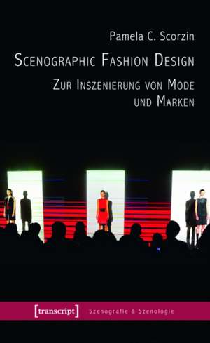 Scenographic Fashion Design - Zur Inszenierung von Mode und Marken de Pamela C. Scorzin