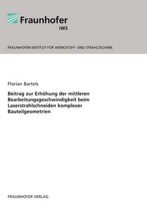 Beitrag zur Erhöhung der mittleren Bearbeitungsgeschwindigkeit beim Laserstrahlschneiden komplexer Bauteilgeometrien de Florian Bartels