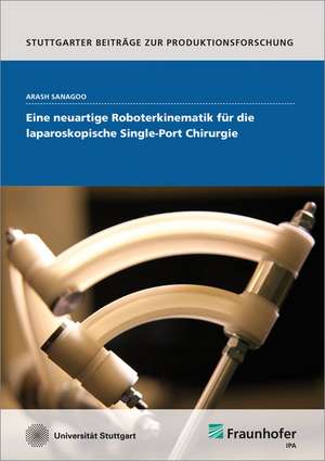 Eine neuartige Roboterkinematik für die laparoskopische Single-Port Chirurgie de Arash Sanagoo