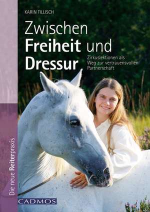 Zwischen Freiheit und Dressur de Karin Tillisch