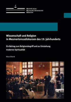 Wissenschaft und Religion in Mesmerismusdiskursen des 19. Jahrhunderts de Klaus Brand