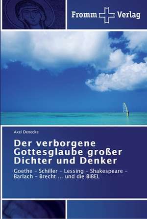 Der verborgene Gottesglaube großer Dichter und Denker de Axel Denecke