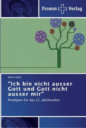 "Ich bin nicht ausser Gott und Gott nicht ausser mir" de Martin Keller