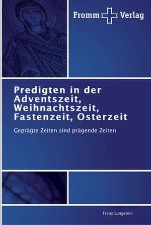 Predigten in der Adventszeit, Weihnachtszeit, Fastenzeit, Osterzeit de Franz Langstein