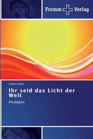 Ihr seid das Licht der Welt de Jürgen Kegler