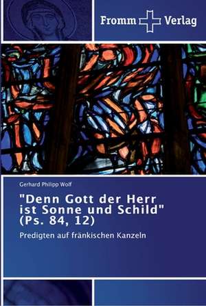 "Denn Gott der Herr ist Sonne und Schild" (Ps. 84, 12) de Gerhard Philipp Wolf