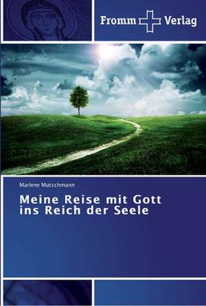 Meine Reise mit Gott ins Reich der Seele de Marlene Mutschmann