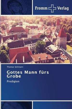 Gottes Mann fürs Grobe de Thomas Seltmann