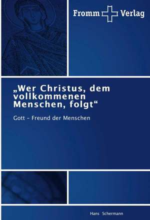 ¿Wer Christus, dem vollkommenen Menschen, folgt¿ de Hans Schermann