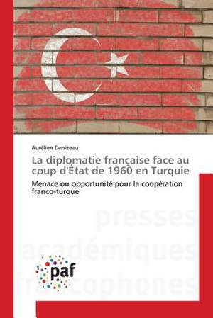 La diplomatie française face au coup d'État de 1960 en Turquie de Aurélien Denizeau