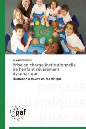 Prise en charge institutionnelle de l¿enfant sévèrement dysphasique de Géraldine Chernet