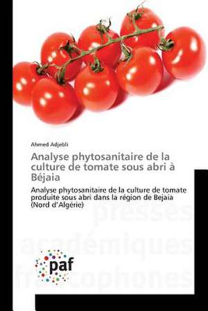 Analyse phytosanitaire de la culture de tomate sous abri à Béjaia de Ahmed Adjebli