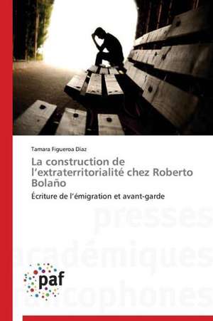 La construction de l¿extraterritorialité chez Roberto Bolaño de Tamara Figueroa Díaz