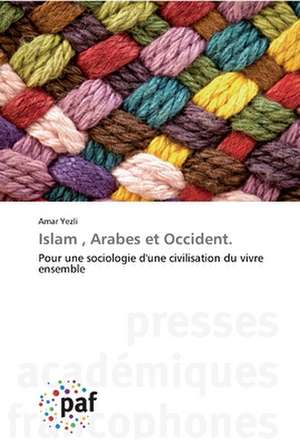 Islam , Arabes et Occident. de Amar Yezli