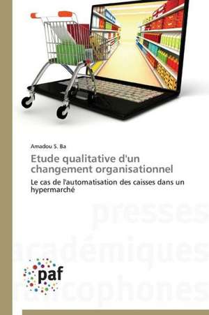 Etude qualitative d'un changement organisationnel de Amadou S. Ba