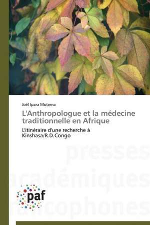 L'Anthropologue et la médecine traditionnelle en Afrique de Joël Ipara Motema