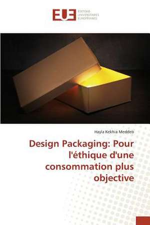 Design Packaging: Pour L'Ethique D'Une Consommation Plus Objective de Hayla Kekhia Meddeb