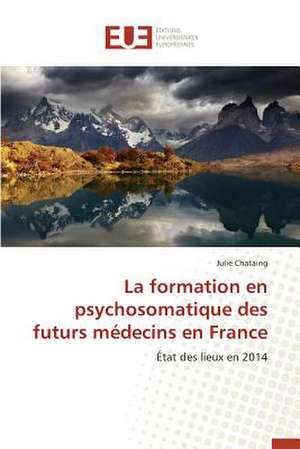 La Formation En Psychosomatique Des Futurs Medecins En France: Essai D'Une Epistemologie de Julie Chataing