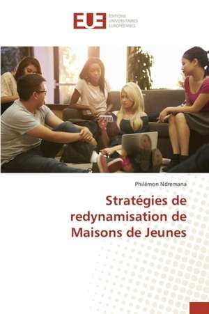 Strategies de Redynamisation de Maisons de Jeunes: La Realite D'Un Decollage Poussif de Philémon Ndremana