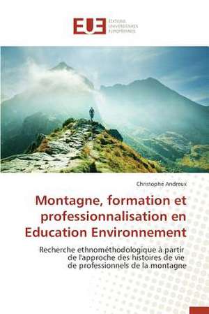 Montagne, Formation Et Professionnalisation En Education Environnement: Qualite de Vie Et Sante A L'Age Adulte de Christophe Andreux