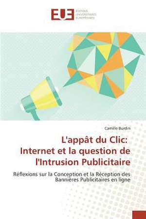 L'Appat Du CLIC: Internet Et La Question de L'Intrusion Publicitaire de Camille Burdin