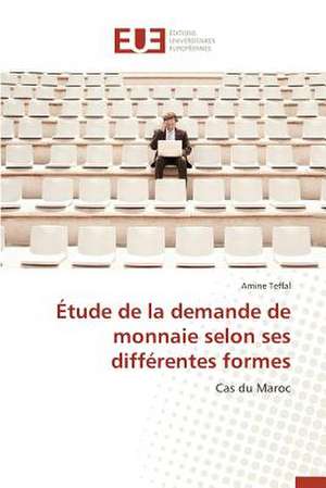 Etude de La Demande de Monnaie Selon Ses Differentes Formes: Pour Quel Rendement Fiscal? de Amine Teffal