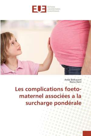 Les Complications Foeto-Maternel Associees a la Surcharge Ponderale: Etude Diachronique Comparee de Anfal Belkacem