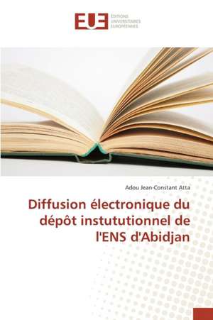 Diffusion Electronique Du Depot Instututionnel de L'Ens D'Abidjan: Elaboration D'Un Cctp de Adou Jean-Constant Atta