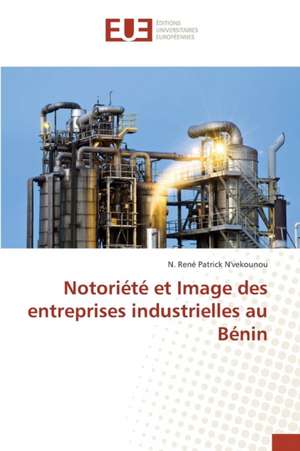 Notoriete Et Image Des Entreprises Industrielles Au Benin: Une Confluence Du Tragique Et Du Grotesque de N. René Patrick N'vekounou