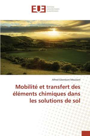 Mobilite Et Transfert Des Elements Chimiques Dans Les Solutions de Sol: Biofilms de Candida Sp. Et Resistance de Alfred Gbenkom Mouliom