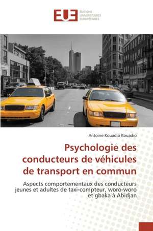 Psychologie Des Conducteurs de Vehicules de Transport En Commun: Un Milieu En Degradation Et Vulnerable a la Desertification de Antoine Kouadio Kouadio