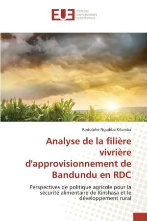 Analyse de La Filiere Vivriere D'Approvisionnement de Bandundu En Rdc: de L'Evaluation a la Prise En Charge de Rodolphe Ngadiba Kilumba