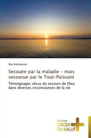 Secouée par la maladie - mais secourue par le Tout-Puissant de Åse Andreasson