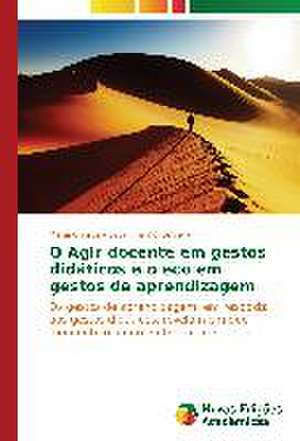 O Agir Docente Em Gestos Didaticos E O Eco Em Gestos de Aprendizagem: Um Novo Paradigma? de Maria Christina Silva Firmino Cervera