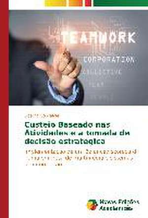 Custeio Baseado NAS Atividades E a Tomada de Decisao Estrategica: Contribuicao Para O Desenvolvimento? de Sidalina Gonçalves