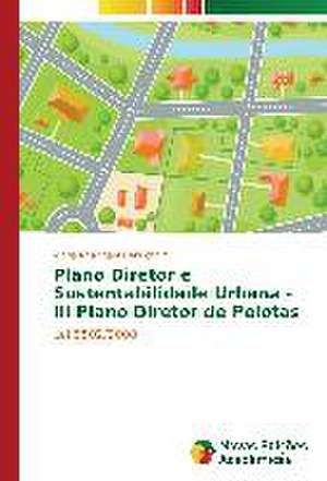 Plano Diretor E Sustentabilidade Urbana - III Plano Diretor de Pelotas: Das Proposicoes Ao Cotidiano de Maria Rheingantz Abuchaim