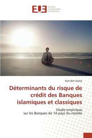 Determinants Du Risque de Credit Des Banques Islamiques Et Classiques: Entre Imperatif D'Objectivite Et Politisation de Rym Ben Slama