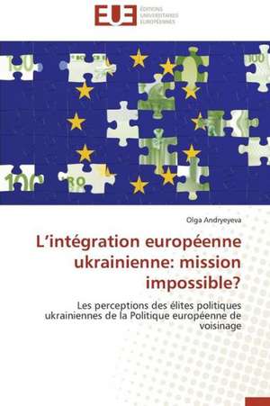 L'Integration Europeenne Ukrainienne: Mission Impossible? de Olga Andryeyeva