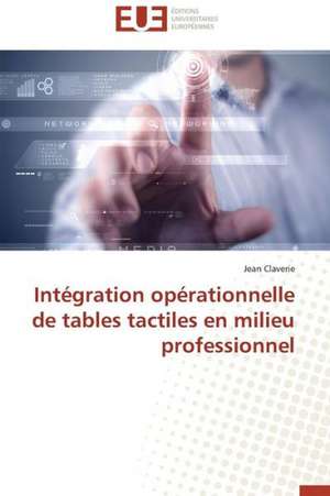 Integration Operationnelle de Tables Tactiles En Milieu Professionnel: Mission Impossible? de Jean Claverie