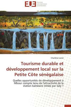 Tourisme Durable Et Developpement Local Sur La Petite Cote Senegalaise: Mission Impossible? de Charlène Lainé