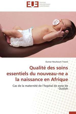 Qualite Des Soins Essentiels Du Nouveau-Ne a la Naissance En Afrique: Un Modele Ideal ? de Oumar Nouhoum Traoré