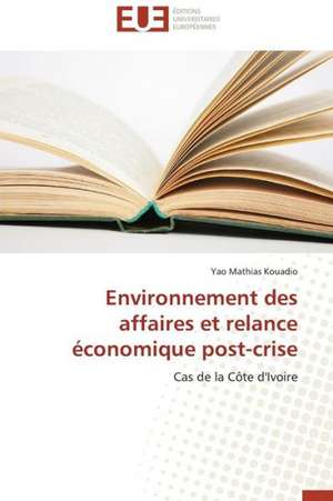 Environnement Des Affaires Et Relance Economique Post-Crise: Entre Identification Et Rejet de Yao Mathias Kouadio