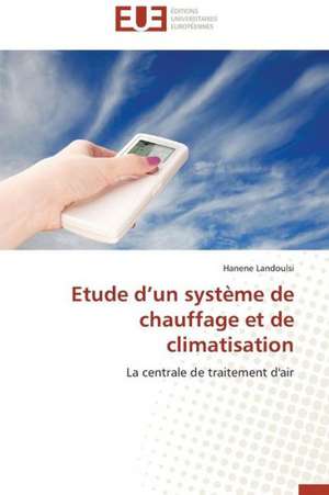 Etude D'Un Systeme de Chauffage Et de Climatisation: Interactions Entre Hommes, Objets Et Nature de Hanene Landoulsi